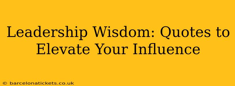 Leadership Wisdom: Quotes to Elevate Your Influence