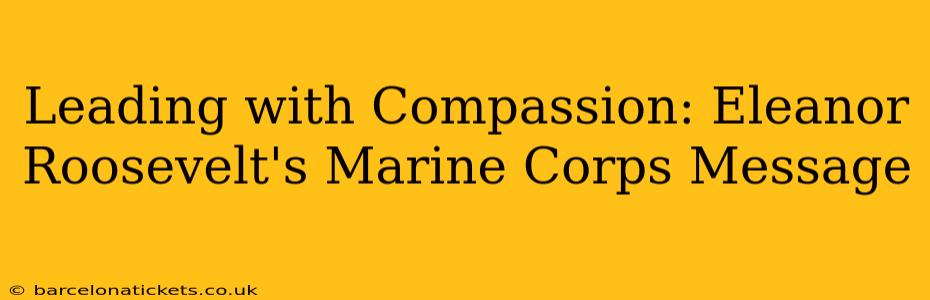 Leading with Compassion: Eleanor Roosevelt's Marine Corps Message