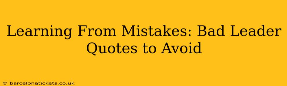 Learning From Mistakes: Bad Leader Quotes to Avoid