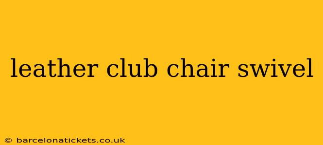 leather club chair swivel