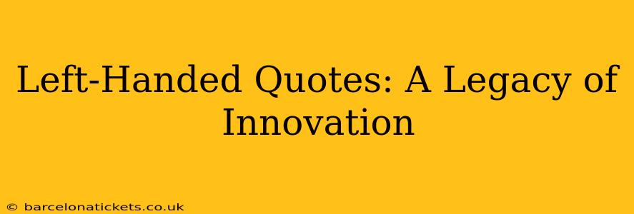 Left-Handed Quotes: A Legacy of Innovation