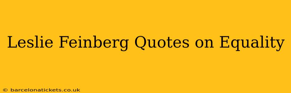Leslie Feinberg Quotes on Equality