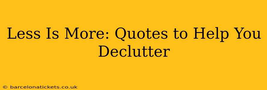 Less Is More: Quotes to Help You Declutter