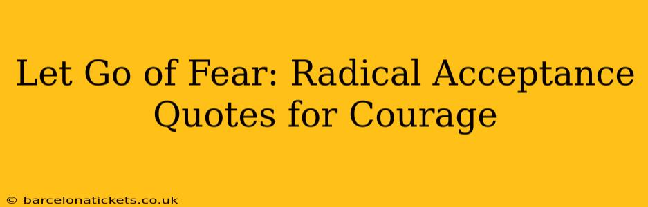 Let Go of Fear: Radical Acceptance Quotes for Courage