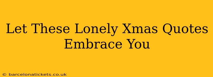 Let These Lonely Xmas Quotes Embrace You