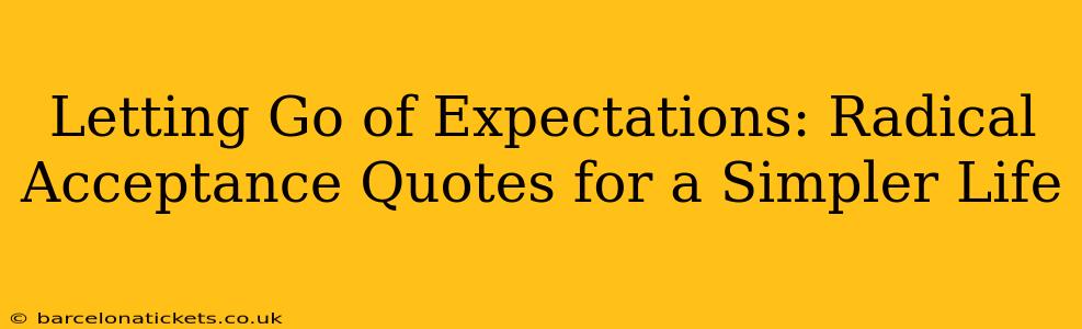 Letting Go of Expectations: Radical Acceptance Quotes for a Simpler Life