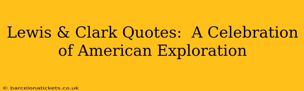 Lewis & Clark Quotes:  A Celebration of American Exploration