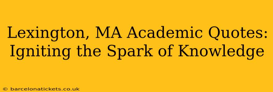 Lexington, MA Academic Quotes:  Igniting the Spark of Knowledge