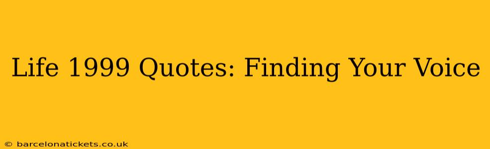 Life 1999 Quotes: Finding Your Voice