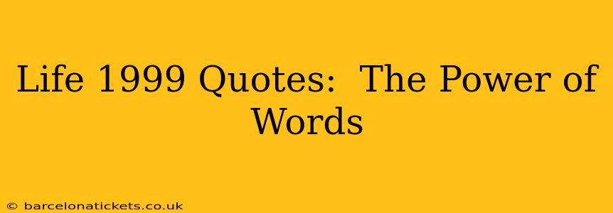 Life 1999 Quotes:  The Power of Words