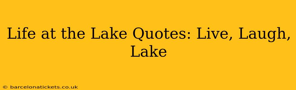 Life at the Lake Quotes: Live, Laugh, Lake