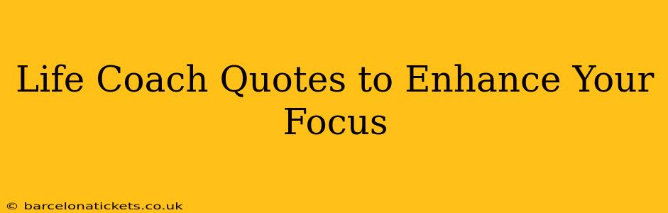 Life Coach Quotes to Enhance Your Focus