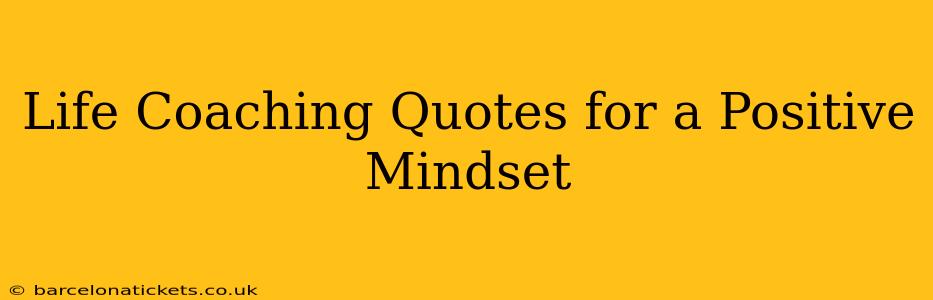 Life Coaching Quotes for a Positive Mindset