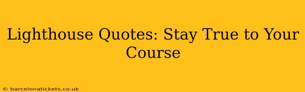 Lighthouse Quotes: Stay True to Your Course
