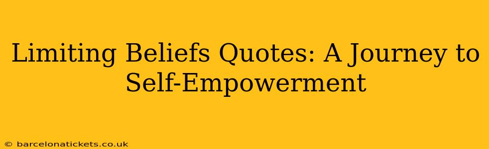 Limiting Beliefs Quotes: A Journey to Self-Empowerment