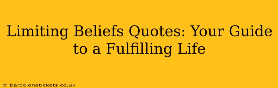 Limiting Beliefs Quotes: Your Guide to a Fulfilling Life