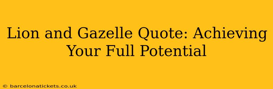 Lion and Gazelle Quote: Achieving Your Full Potential