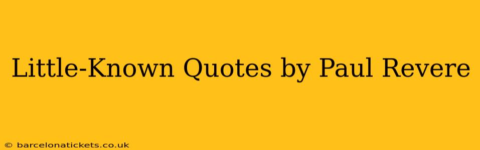 Little-Known Quotes by Paul Revere