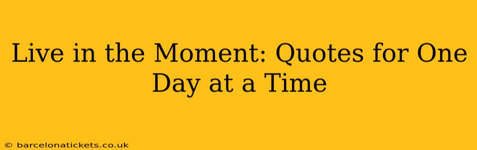 Live in the Moment: Quotes for One Day at a Time