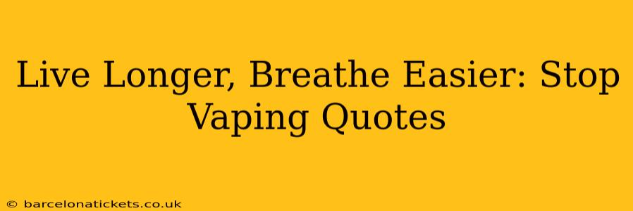 Live Longer, Breathe Easier: Stop Vaping Quotes