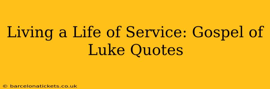 Living a Life of Service: Gospel of Luke Quotes