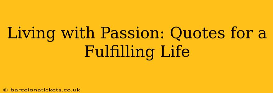 Living with Passion: Quotes for a Fulfilling Life