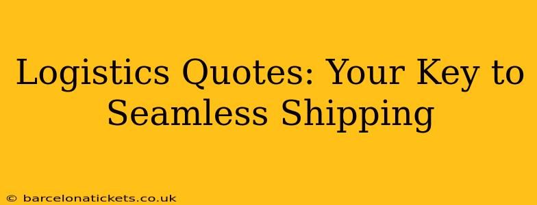 Logistics Quotes: Your Key to Seamless Shipping