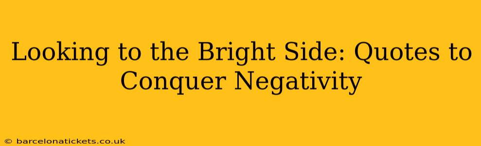 Looking to the Bright Side: Quotes to Conquer Negativity