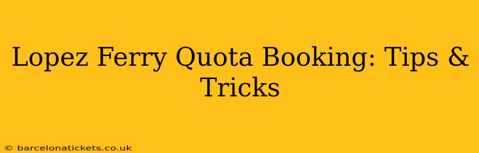 Lopez Ferry Quota Booking: Tips & Tricks