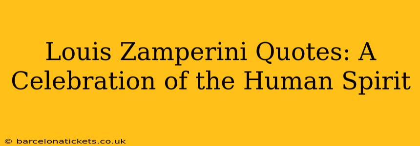 Louis Zamperini Quotes: A Celebration of the Human Spirit