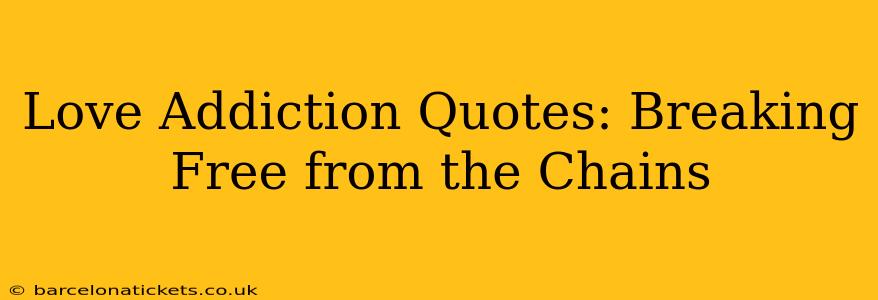 Love Addiction Quotes: Breaking Free from the Chains