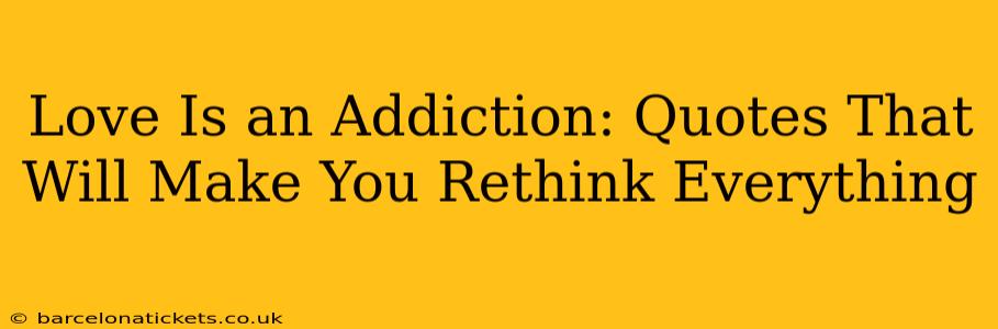Love Is an Addiction: Quotes That Will Make You Rethink Everything