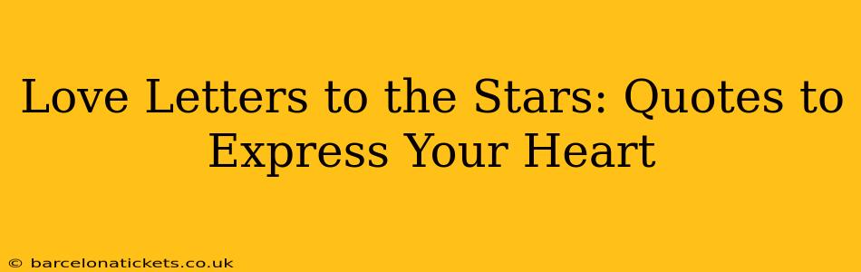 Love Letters to the Stars: Quotes to Express Your Heart