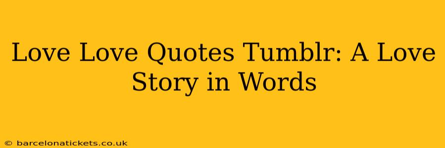 Love Love Quotes Tumblr: A Love Story in Words