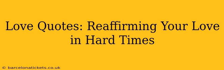 Love Quotes: Reaffirming Your Love in Hard Times