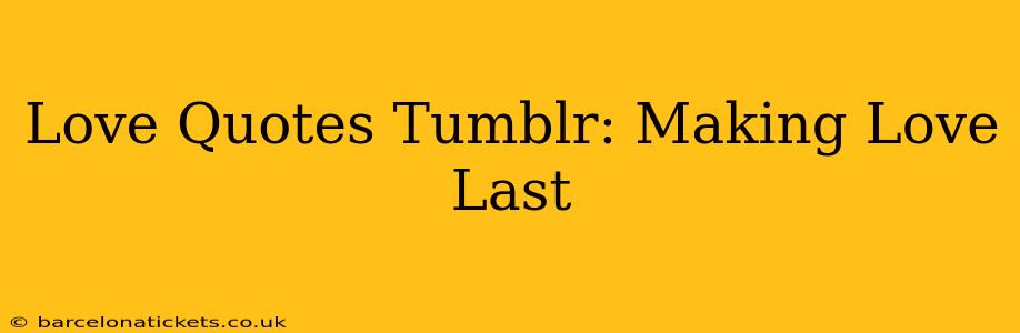 Love Quotes Tumblr: Making Love Last