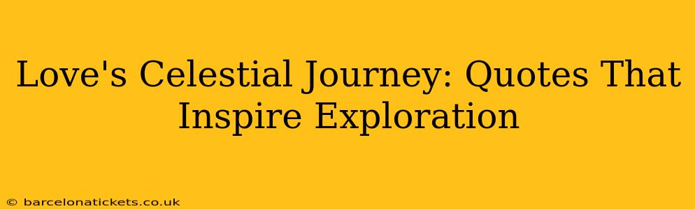 Love's Celestial Journey: Quotes That Inspire Exploration