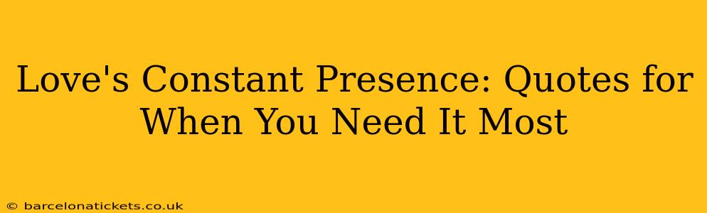 Love's Constant Presence: Quotes for When You Need It Most
