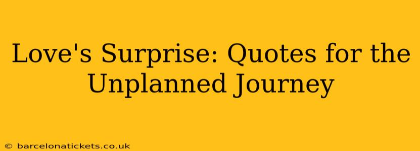 Love's Surprise: Quotes for the Unplanned Journey