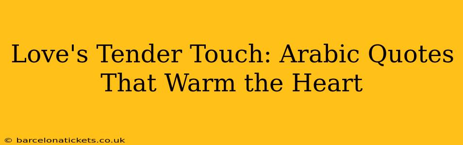 Love's Tender Touch: Arabic Quotes That Warm the Heart