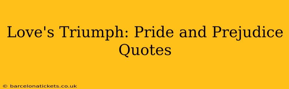Love's Triumph: Pride and Prejudice Quotes