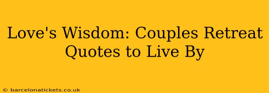 Love's Wisdom: Couples Retreat Quotes to Live By