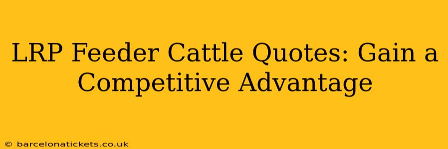 LRP Feeder Cattle Quotes: Gain a Competitive Advantage