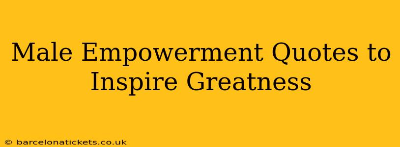 Male Empowerment Quotes to Inspire Greatness
