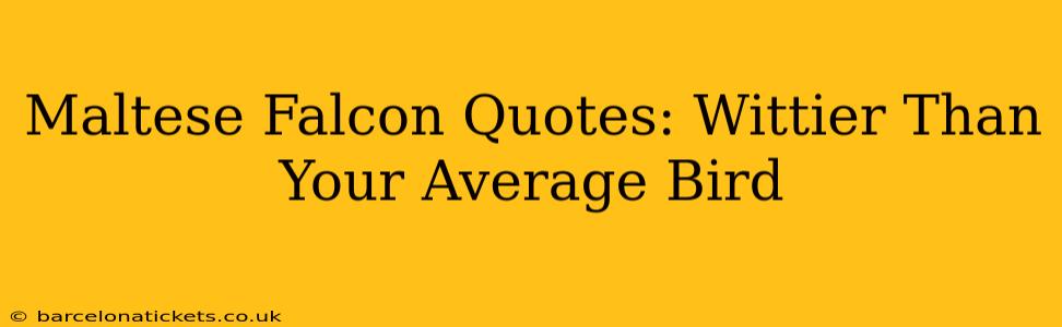 Maltese Falcon Quotes: Wittier Than Your Average Bird