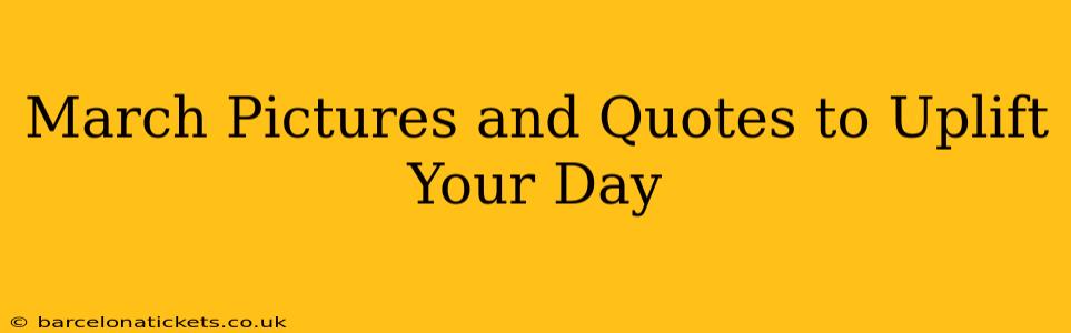 March Pictures and Quotes to Uplift Your Day