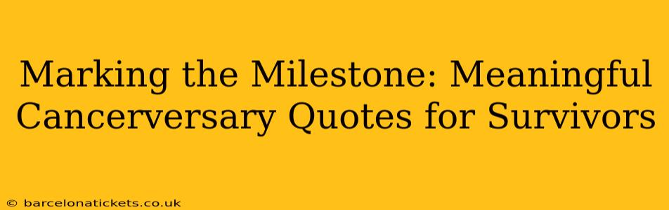 Marking the Milestone: Meaningful Cancerversary Quotes for Survivors