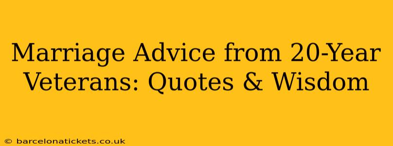 Marriage Advice from 20-Year Veterans: Quotes & Wisdom