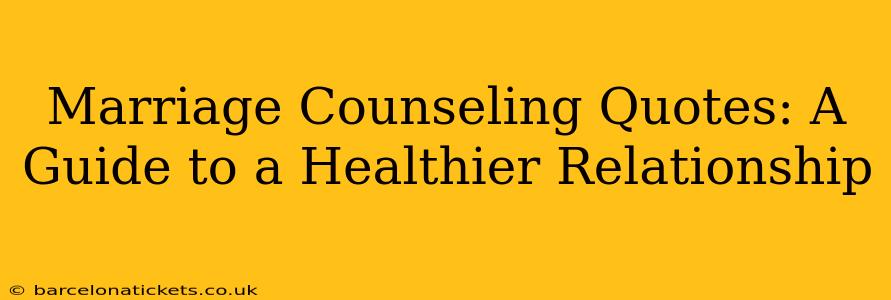 Marriage Counseling Quotes: A Guide to a Healthier Relationship