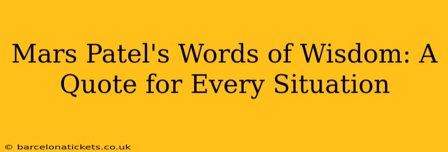 Mars Patel's Words of Wisdom: A Quote for Every Situation
